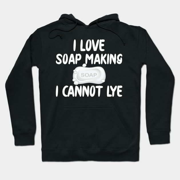 Soap Maker - I love soap making I can't lye Hoodie by KC Happy Shop